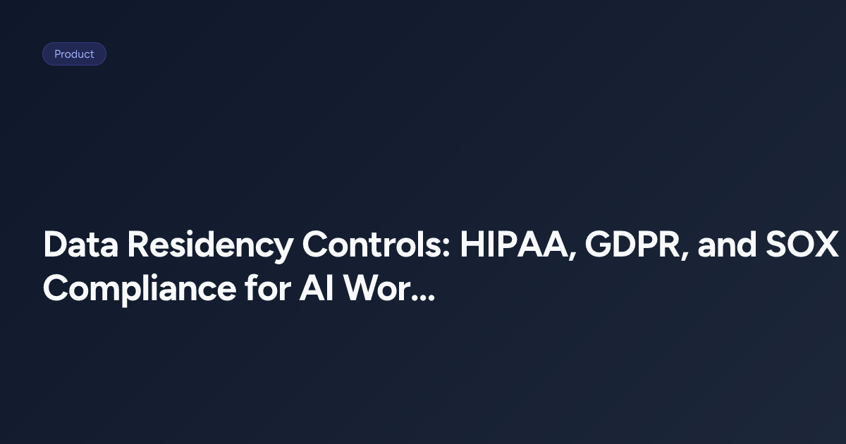 Data Residency Controls: HIPAA, GDPR, and SOX Compliance for AI ...