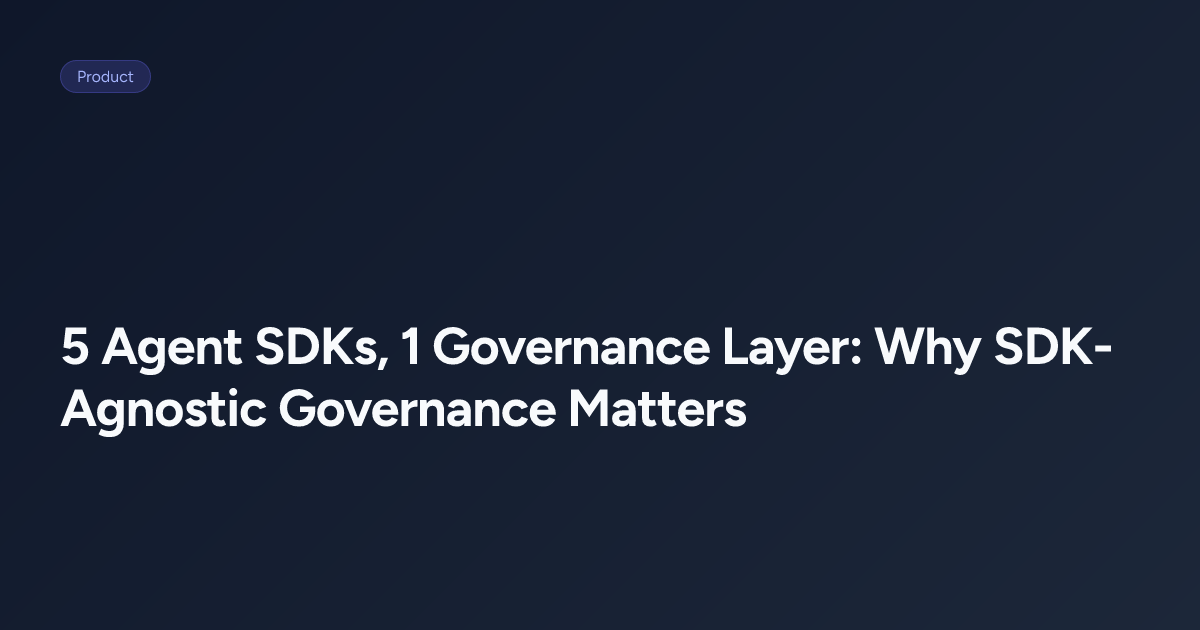 5 Agent SDKs, 1 Governance Layer: Why SDK-Agnostic Governance Matters ...