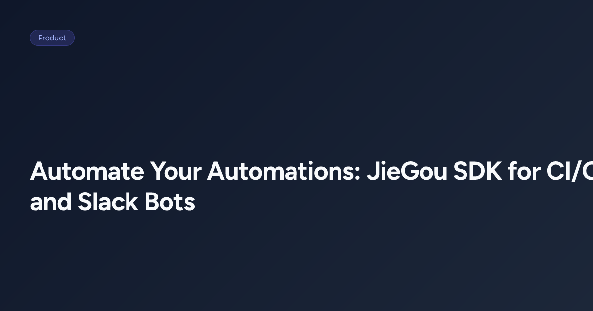 Automate Your Automations: JieGou SDK for CI/CD and Slack Bots | JieGou